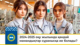 2024-2025 оқу жылында қандай мамандықтар сұранысқа ие болады?