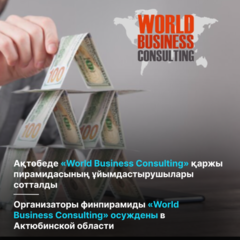 Ақтөбеде «World Business Consulting» қаржы пирамидасының ұйымдастырушылары сотталды