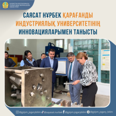 САЯСАТ НҰРБЕК ҚАРАҒАНДЫ ИНДУСТРИЯЛЫҚ УНИВЕРСИТЕТІНІҢ ИННОВАЦИЯЛАРЫМЕН ТАНЫСТЫ