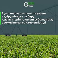 Ауыл шаруашылығы тауарын өндірушілерге су беру қызметтерінің құнын субсидиялау ережесіне өзгерістер енгізілді